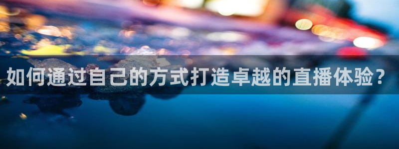 看球吧直播cba直播：如何通过自己的方式打造卓越的直播体验？